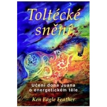 Toltécké snění - Eagle Feather Ken