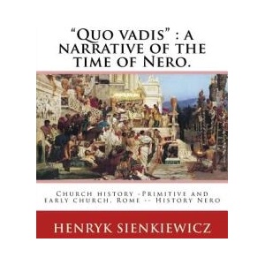 Quo vadis": a narrative of the time of Nero. By: Henryk Sienkiewicz: translated from the polish By: Jeremiah Curtin (1835-1906). C (ISBN: 9781539912293)