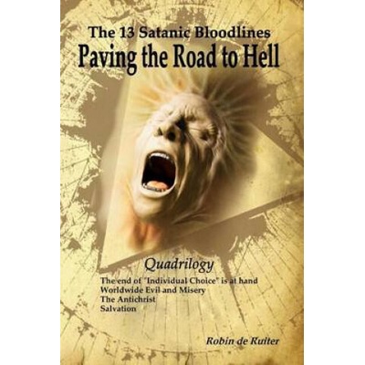 The 13 Satanic Bloodlines: Paving the Road to Hell: The End of Individual Choice Is at Hand - Worldwide Evil and Misery - The Antichrist - Salvation | Robin De Ruiter