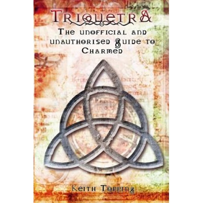 Triquetra: The Unofficial and Unauthorised Guide to Charmed - Topping Keith