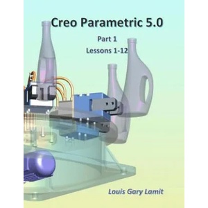 Creo Parametric 5.0: Part 1 (Lessons 1-12) | Louis Gary Lamit (ISBN: 9781985387539)