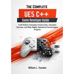 The Complete UE5 C++ Game Developer Guide | William L. Younker (2026)