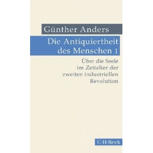 Die Antiquiertheit des Menschen Bd. I: Über die Seele im Zeitalter der zweiten industriellen Revolution | Günther Anders (ISBN: 9783406723162)