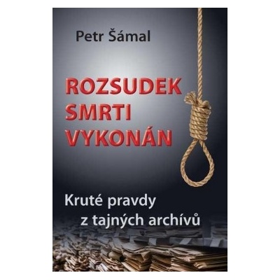 Rozsudek smrti vykonán - Kruté pravdy z tajných archívů - Petr Šámal