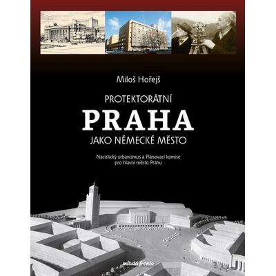 Protektorátní Praha jako německé město - Miloš Hořejš