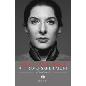 Attraversare i muri. Un'autobiografia | Marina Abramovic, James Kaplan (2018)