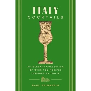 Italy Cocktails: An Elegant Collection of Over 100 Recipes Inspired by Italia | FEINSTEIN PAUL (ISBN: 9781646434480)