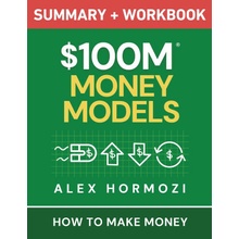 $100M Money Models Summary and Workbook (Alex Hormozi)(Brožovaná)