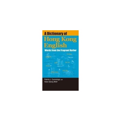 Dictionary of Hong Kong English - Words from the Fragrant Harbor - Cummings, Patrick a Wolf, Hans-georg