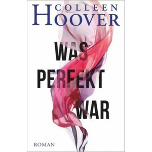 Was perfekt war | Colleen Hoover, Katarina Ganslandt (ISBN: 9783423230018)