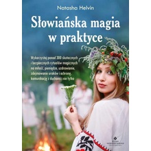 Słowiańska magia w praktyce. Wykorzystaj ponad 300 skutecznych i bezpiecznych rytuałów magicznych na miłość, pieniądze, uzdrawianie, zdejmowanie urokó