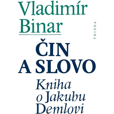 Čin a slovo. Kniha o Jakubu Demlovi - Vladimír Binar