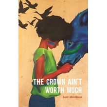 The Crown Ain't Worth Much - (Abdurraqib Hanif)