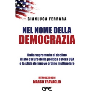 Nel nome della democrazia. Dalla supremazia al declino il lato oscuro della politica estera USA e la sfida del nuovo ordine multipolare | Gianluca Ferrara (2025)
