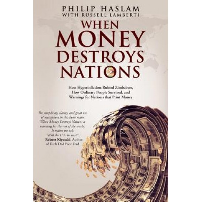 When Money Destroys Nations - How Hyperinflation Ruined Zimbabwe, How Ordinary People Survived, and Warnings for Nations That Print Money Haslam Philip Paperback