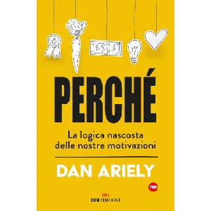 Perché. La logica nascosta delle nostre motivazioni | Dan Ariely (ISBN: 9788885493476)