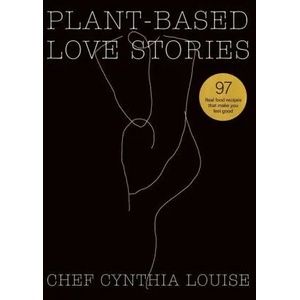 Plant-Based Love Stories | Chef Cynthia Louise (ISBN: 9780645017809)