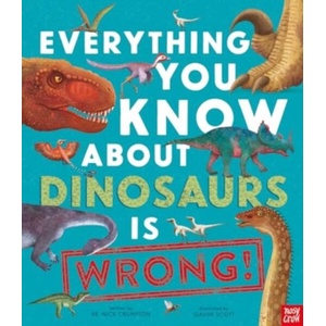 Everything You Know About Dinosaurs is Wrong! | Gavin Scott (ISBN: 9781839941771)