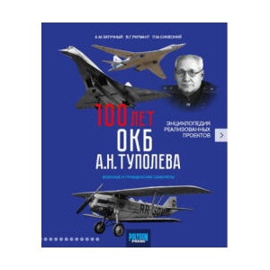 100 лет ОКБ А. Н. Туполева. Энциклопедия реализованных проектов | Александр Затучный, Владимир Ригмант, Павел Синеокий (2023)