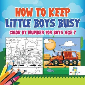 How to Keep Little Boys Busy Color by Number for Boys Age 7 | Educando Kids (ISBN: 9781645216797)