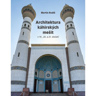 Architektura káhirských mešit v 19., 20. a 21. století - Rudiš Martin