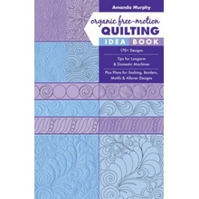 Organic Free-Motion Quilting Idea Book 170+ Designs; Tips for Longarm & Domestic Machines; Plus Plans for Sashing, Borders, Motifs & Allover Designs Murphy Amanda