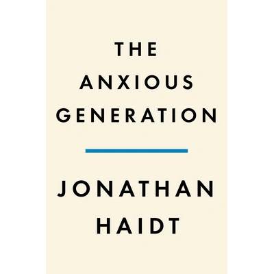 The Anxious Generation: How the Great Rewiring of Childhood Is Causing an Epidemic of Mental Illness Haidt Jonathan