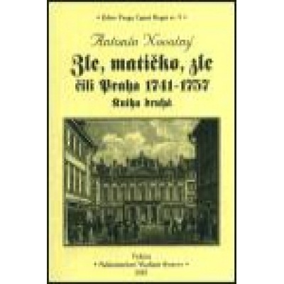 Zle, matičko, zle čili Praha 1741-1757. Kniha druhá - Novotný Antonín