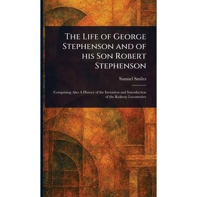 The Life of George Stephenson and of His Son Robert Stephenson