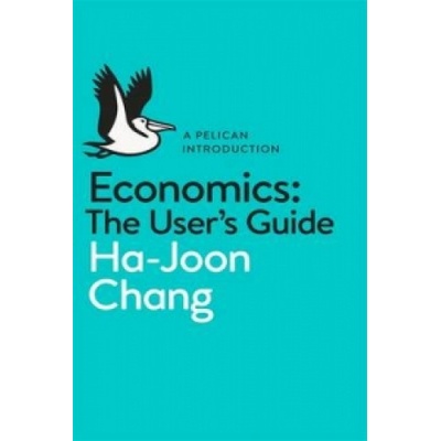 Economics: The Users Guide - Ha-Joon Chang