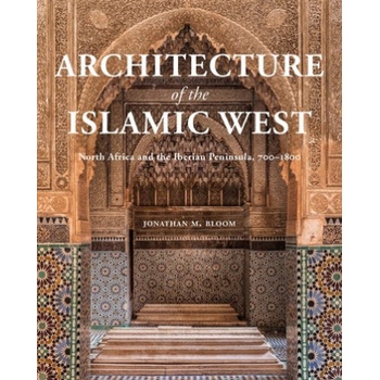 Architecture of the Islamic West - Jonathan M. Bloom