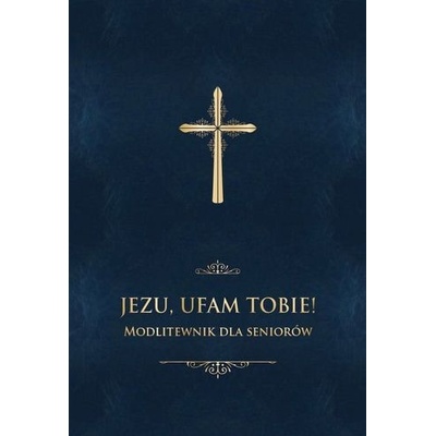 JEZU UFAM TOBIE MODLITEWNIK DLA SENIORÓW