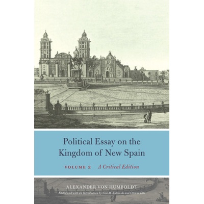 Political Essay on the Kingdom of New Spain, Volume 2 | Alexander Von Humboldt, Vera M. Kutzinski, Ottmar Ette
