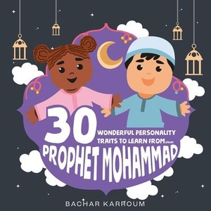 30 Wonderful Personality Traits to Learn From Prophet Mohammad: Islamic books for kids | Bachar Karroum (ISBN: 9781988779607)