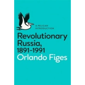 Revolutionary Russia, 1891-1991 | Orlando Figes (2014)