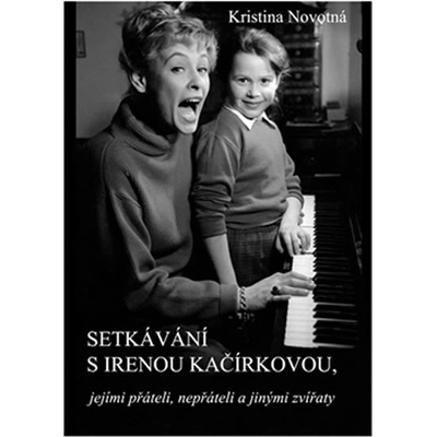 Setkávání s Irenou Kačírkovou, jejími přáteli, nepřáteli a jinými zvířaty - Kristina Novotná