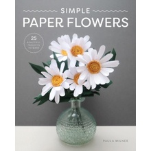 Simple Paper Flowers - 25 Beautiful Projects to Make (Milner Paula)