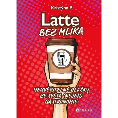 Latte bez mlíka - Neuvěřitelné hlášky ze světa nejen gastronomie - Kristýna P.