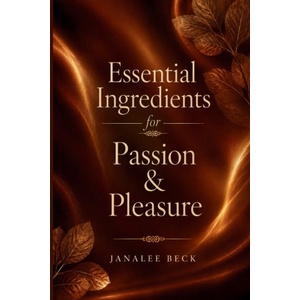 Independently published Essential Ingredients for Passion & Pleasure | Janalee Beck