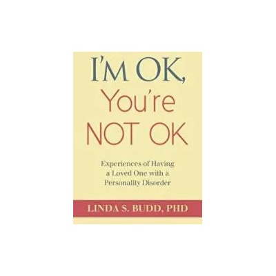 I'm OK, You're Not OK: Experiences of Having a Loved One with a Personality Disorder | Linda S Budd, Dr Linda S Budd