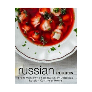Russian Recipes: From Moscow to Samara; Enjoy Delicious Russian Cuisine at Home (2nd Edition) | Booksumo Press (ISBN: 9781794318311)
