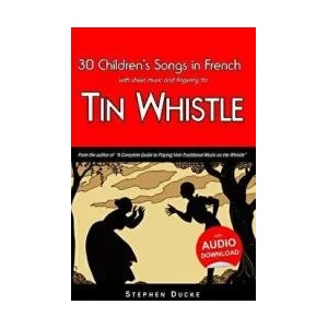 30 Children's Songs in French with Sheet Music and Fingering for Tin Whistle | Stephen Ducke (ISBN: 9781497460867)