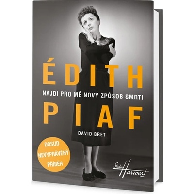 Édith Piaf - Najdi pro mě nový způsob smrti - Dosud nevyprávěný příběh - David Bret