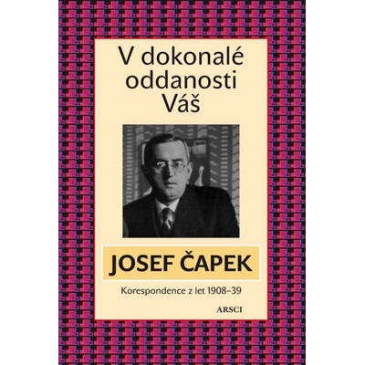V dokonalé oddanosti Váš. Korespondence z let 1908-39