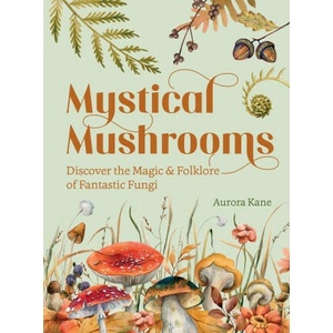 Mystical Mushrooms: Discover the Magic & Folklore of Fantastic Fungi (ISBN: 9781631069215)