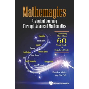 Mathemagics: A Magical Journey Through Advanced Mathematics - Connecting More Than 60 Magic Tricks To High-level Math | Jang-Woo Park (ISBN: 9789811215308)