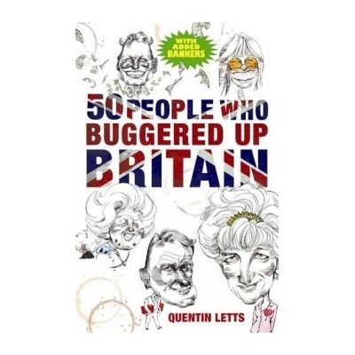 50 People Who Buggered Up Britain - Quentin Letts