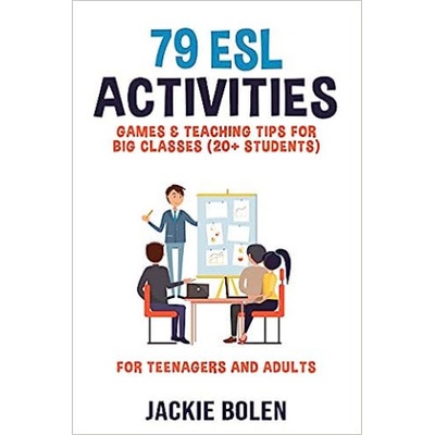 79 ESL Activities, Games & Teaching Tips for Big Classes (20+ Students): For Teenagers and Adults