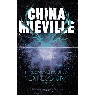 Three Moments of an Explosion: Stories - Mieville China