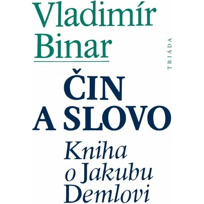 Čin a slovo -- Kniha o Jakubu Demlovi Binar Vladimír